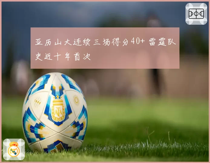 亚历山大连续三场得分40+ 雷霆队史近十年首次