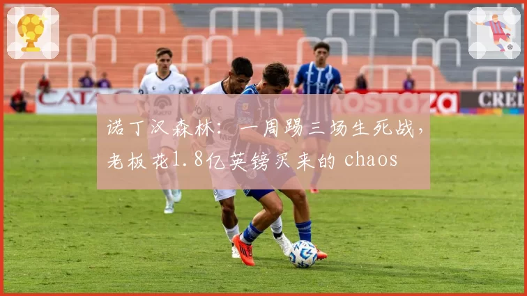 诺丁汉森林：一周踢三场生死战，老板花1.8亿英镑买来的 chaos